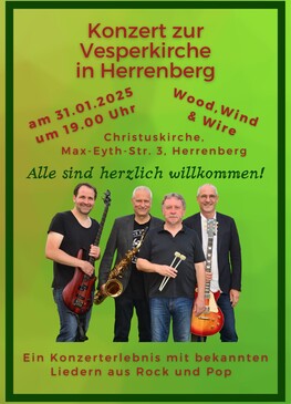 onzert zur Vesperkirche in Herrenberg am 31.01.2025 um 19.00 Uhr Wood&Wind and Wire Christuskirche, Max-Eyth-Str. 3, Herrenberg Alle sind herzlich willkommen! Ein Konzerterlebnis mit bekannten Liedern aus Rock und Pop